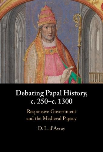 Debating Papal History, c. 250–c. 1300: Responsive Government and the Medieval Papacy