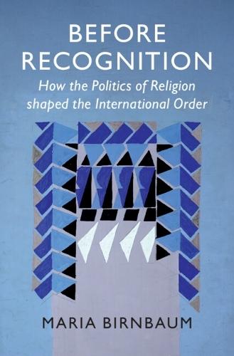 Before Recognition: How the Politics of Religion shaped the International Order