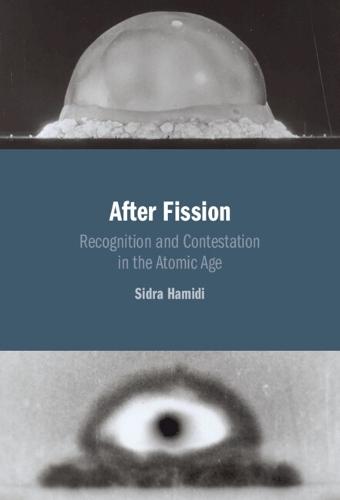 After Fission: Recognition and Contestation in the Atomic Age