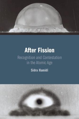 After Fission: Recognition and Contestation in the Atomic Age