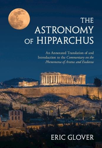 The Astronomy of Hipparchus: An Annotated Translation of and Introduction to the Commentary on the Phenomena of Aratus and Eudoxus
