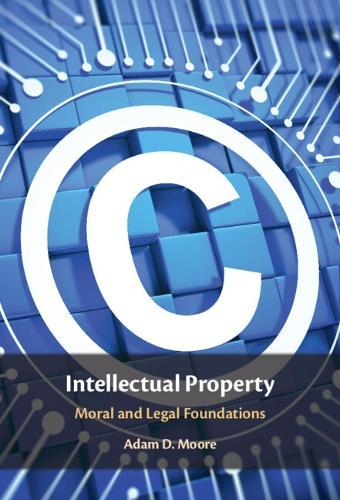Intellectual Property: Moral and Legal Foundations