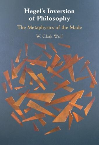 Hegel's Inversion of Philosophy: The Metaphysics of the Made