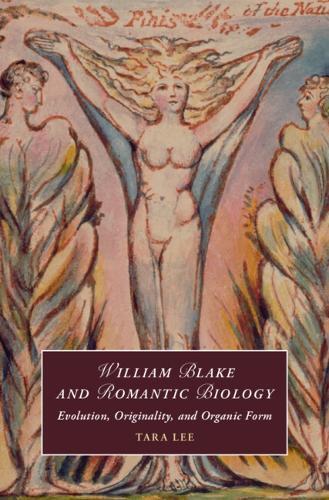 William Blake and Romantic Biology: Evolution, Originality, and Organic Form