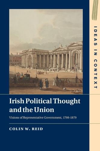 Irish Political Thought and the Union: Visions of Representative Government, 1798–1879