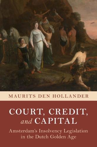 Court, Credit, and Capital: Amsterdam's Insolvency Legislation in the Dutch Golden Age