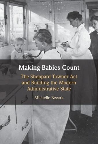 Making Babies Count: The Sheppard-Towner Act and Building the Modern Administrative State