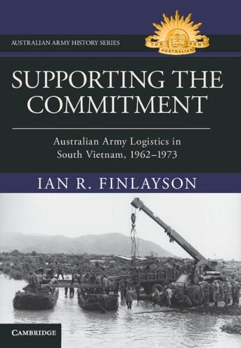 Supporting the Commitment: Australian Army Logistics in South Vietnam, 1962–1973
