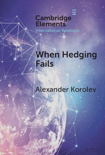 When Hedging Fails: Structural Uncertainty, Protective Options, and Geopolitical (Im)Prudence in Smaller Powers’ Behaviour