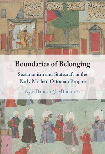 Boundaries of Belonging: Sectarianism and Statecraft in the Early Modern Ottoman Empire