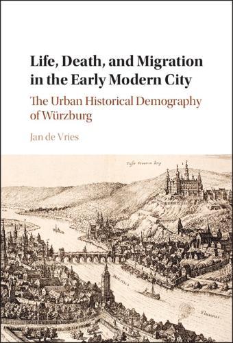 Life, Death, and Migration in the Early Modern City: The Urban Historical Demography of Würzburg