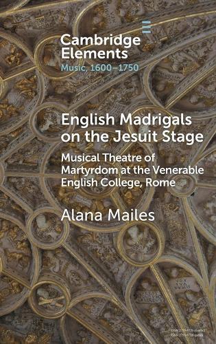 English Madrigals on the Jesuit Stage: Musical Theatre of Martyrdom at the Venerable English College, Rome