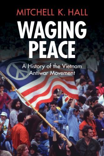 Waging Peace: A History of the Vietnam Antiwar Movement
