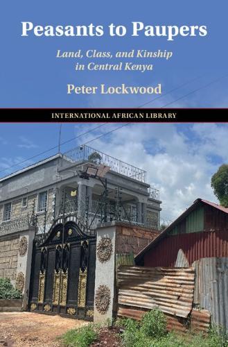 Peasants to Paupers: Land, Class, and Kinship in Central Kenya