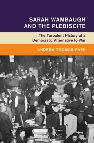 Sarah Wambaugh and the Plebiscite: The Turbulent History of a Democratic Alternative to War