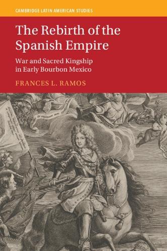 The Rebirth of the Spanish Empire: War and Sacred Kingship in Early Bourbon Mexico