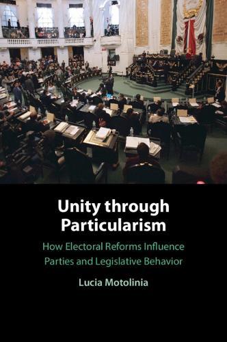 Unity through Particularism: How Electoral Reforms Influence Parties and Legislative Behavior