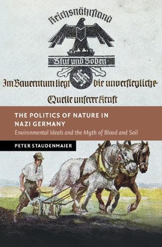 The Politics of Nature in Nazi Germany: Environmental Ideals and the Myth of Blood and Soil