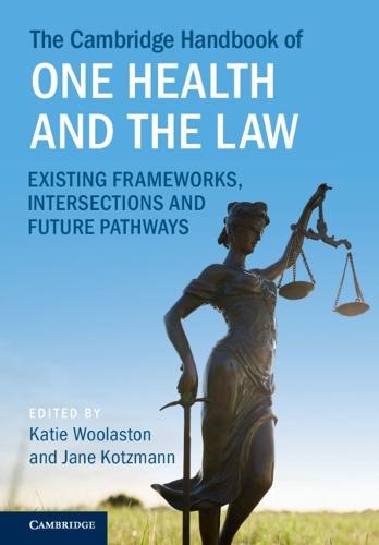 The Cambridge Handbook of One Health and the Law: Existing Frameworks, Intersections and Future Pathways