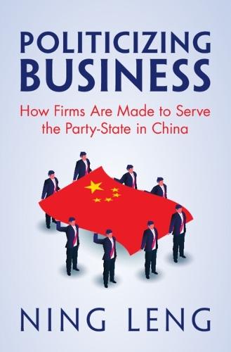 Politicizing Business: How Firms Are Made to Serve the Party-State in China