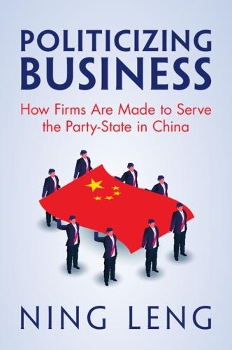 Politicizing Business: How Firms Are Made to Serve the Party-State in China