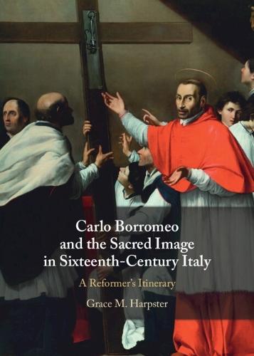 Carlo Borromeo and the Sacred Image in Sixteenth-Century Italy: A Reformer's Itinerary