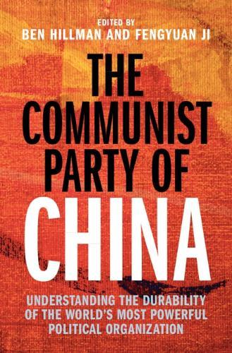 The Communist Party of China: Understanding the Durability of the World's Most Powerful Political Organization