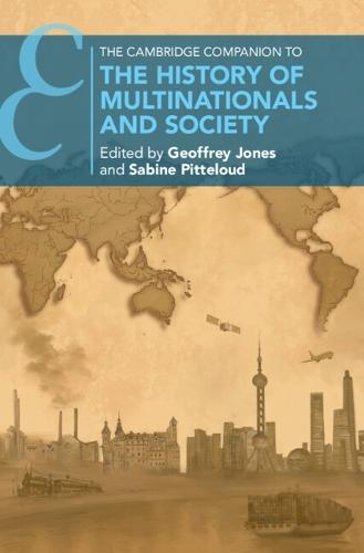 The Cambridge Companion to the History of Multinationals and Society