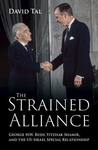 The Strained Alliance: George H. W. Bush, Yitzhak Shamir, and the US–Israel Special Relationship