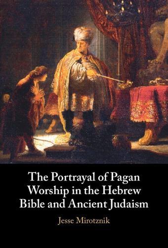The Portrayal of Pagan Worship in the Hebrew Bible and Ancient Judaism