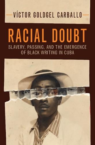 Racial Doubt: Slavery, Passing, and the Emergence of Black Writing in Cuba