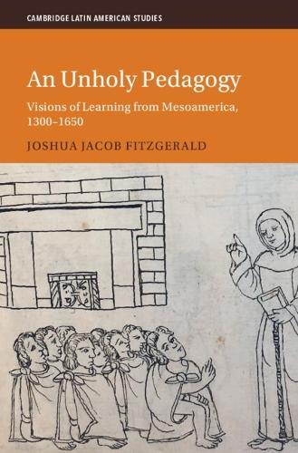 An Unholy Pedagogy: Visions of Learning from Mesoamerica, 1300-1650