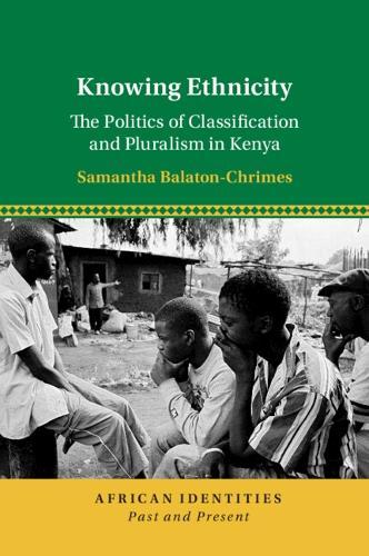 Knowing Ethnicity: The Politics of Classification and Pluralism in Kenya