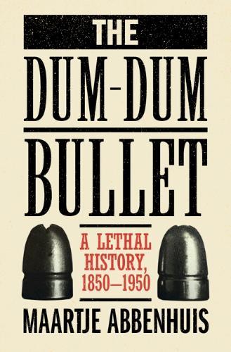 The Dum-Dum Bullet: A Lethal History, 1850–1950