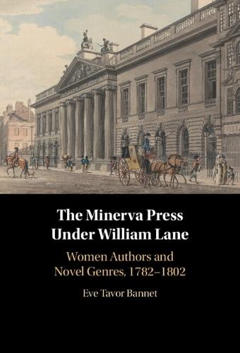 The Minerva Press under William Lane: Women Authors and Novel Genres, 1782-1802