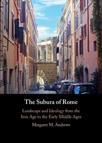 The Subura of Rome: Landscape and Ideology from the Iron Age to the Early Middle Ages