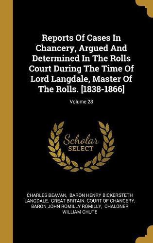 Reports Of Cases In Chancery, Argued And Determined In The Rolls Court During The Time Of Lord Langdale, Master Of The Rolls. [1838-1866]; Volume 28