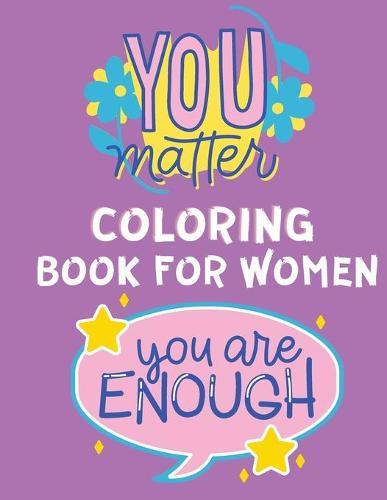 You Matter Coloring Book for Girls: Coloring Book with Quotes - Coloring Book for Young Girls - Anti Stress Coloring Book with Powerful Messages & Positive Affirmations To Help Confidence and Relaxation