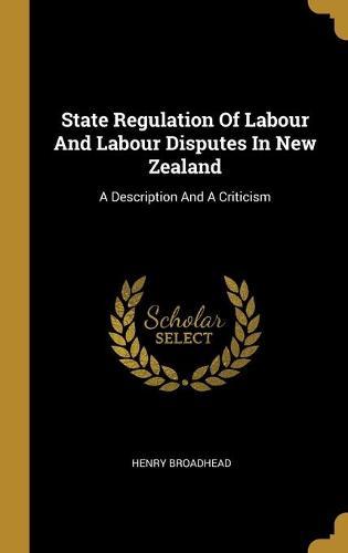 State Regulation Of Labour And Labour Disputes In New Zealand: A Description And A Criticism