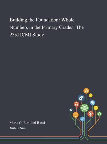 Building the Foundation: Whole Numbers in the Primary Grades: The 23rd ICMI Study