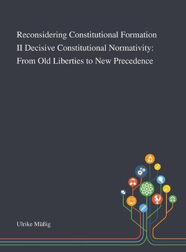 Reconsidering Constitutional Formation II Decisive Constitutional Normativity: From Old Liberties to New Precedence