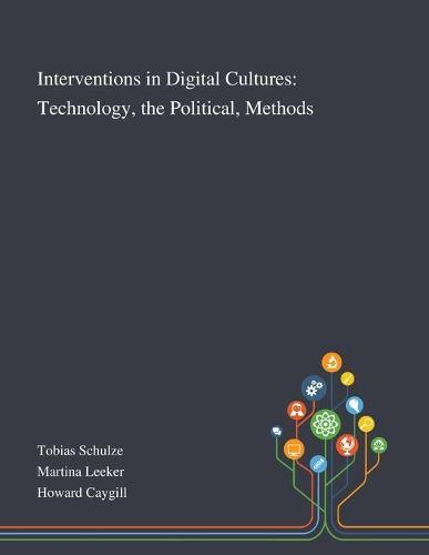 Interventions in Digital Cultures: Technology, the Political, Methods