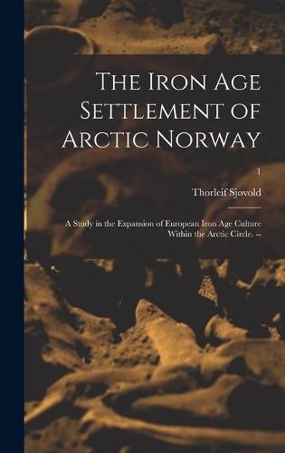 The Iron Age Settlement of Arctic Norway: a Study in the Expansion of European Iron Age Culture Within the Arctic Circle. --; 1