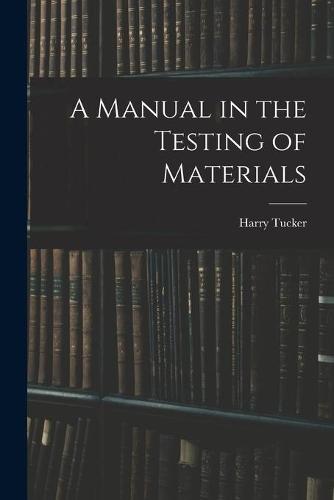 A Manual in the Testing of Materials