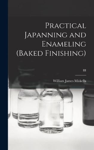 Practical Japanning and Enameling (baked Finishing); III