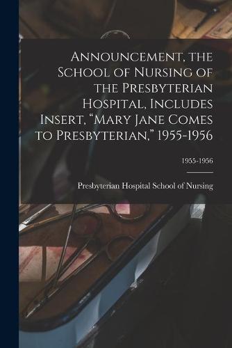 Announcement, the School of Nursing of the Presbyterian Hospital, Includes Insert, ""Mary Jane Comes to Presbyterian,"" 1955-1956; 1955-1956
