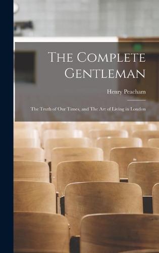 The Complete Gentleman: The Truth of Our Times, and The Art of Living in London