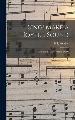 Sing! Make a Joyful Sound: Evangelistic Choir Arrangements