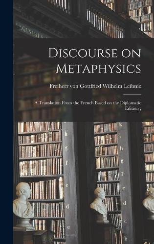 Discourse on Metaphysics: a Translation From the French Based on the Diplomatic Edition;