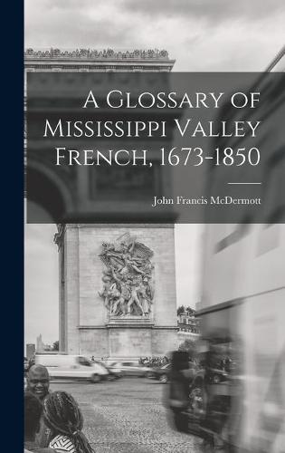 A Glossary of Mississippi Valley French, 1673-1850